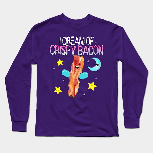 I Dream of Crispy Bacon Long Sleeve T-Shirt by tycq